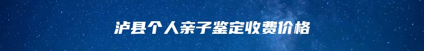 泸县个人亲子鉴定收费价格