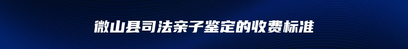 微山县司法亲子鉴定的收费标准