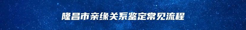 隆昌市亲缘关系鉴定常见流程