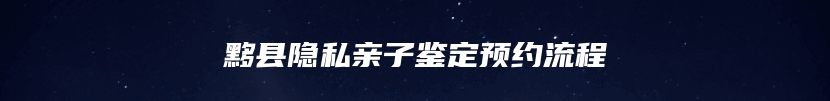 黟县隐私亲子鉴定预约流程