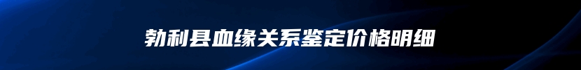 勃利县血缘关系鉴定价格明细