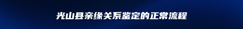 光山县亲缘关系鉴定的正常流程