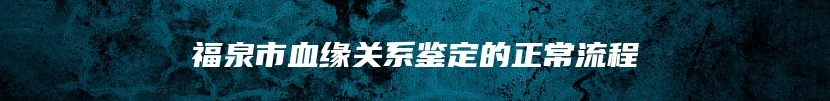 福泉市血缘关系鉴定的正常流程