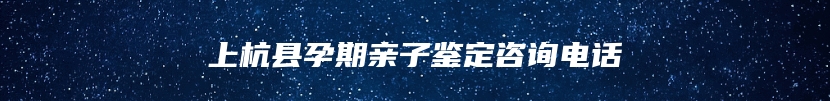 上杭县孕期亲子鉴定咨询电话
