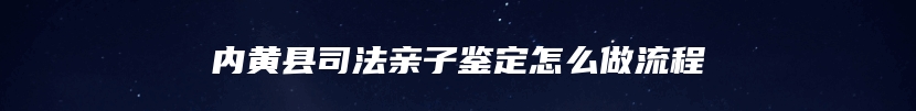 内黄县司法亲子鉴定怎么做流程