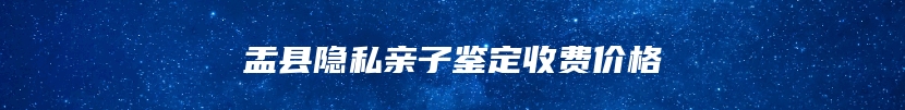 盂县隐私亲子鉴定收费价格