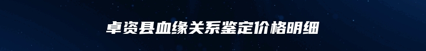 卓资县血缘关系鉴定价格明细
