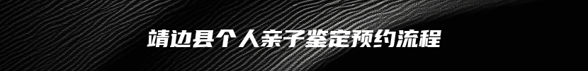 靖边县个人亲子鉴定预约流程
