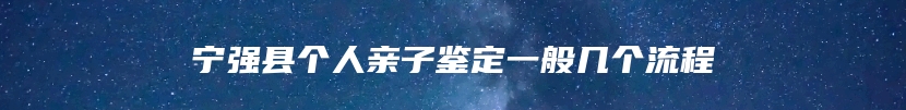 宁强县个人亲子鉴定一般几个流程