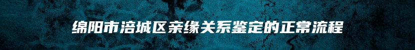 绵阳市涪城区亲缘关系鉴定的正常流程