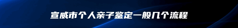 宣威市个人亲子鉴定一般几个流程