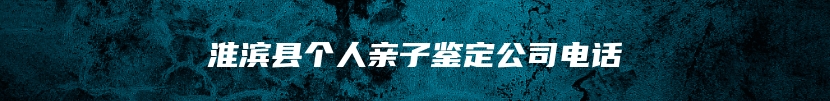 淮滨县个人亲子鉴定公司电话