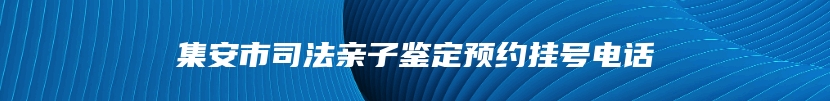 集安市司法亲子鉴定预约挂号电话