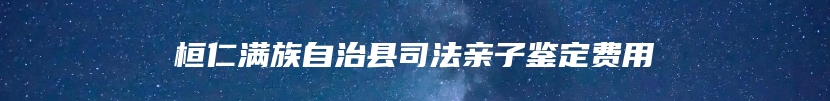 桓仁满族自治县司法亲子鉴定费用