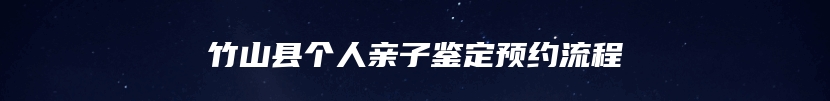 竹山县个人亲子鉴定预约流程