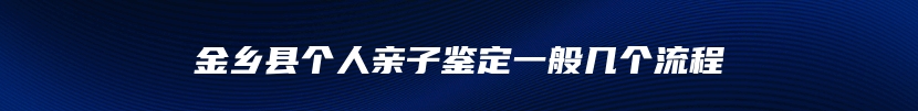 金乡县个人亲子鉴定一般几个流程
