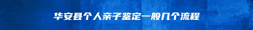 华安县个人亲子鉴定一般几个流程