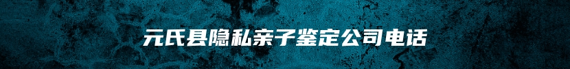 元氏县隐私亲子鉴定公司电话