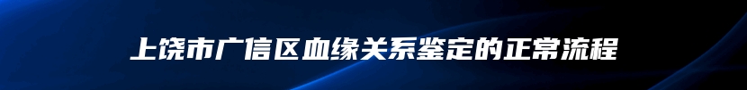 上饶市广信区血缘关系鉴定的正常流程