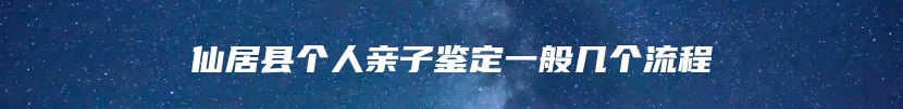 仙居县个人亲子鉴定一般几个流程