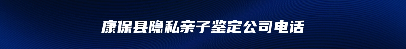 康保县隐私亲子鉴定公司电话
