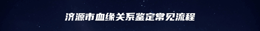 济源市血缘关系鉴定常见流程
