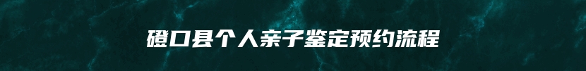 磴口县个人亲子鉴定预约流程