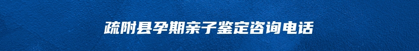 疏附县孕期亲子鉴定咨询电话