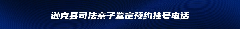 逊克县司法亲子鉴定预约挂号电话