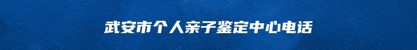 武安市个人亲子鉴定中心电话