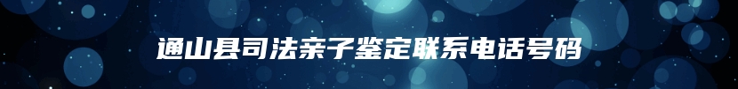 通山县司法亲子鉴定联系电话号码