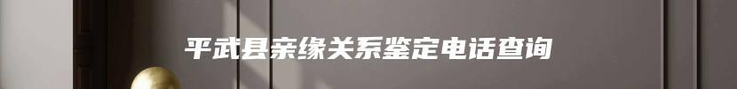 平武县亲缘关系鉴定电话查询