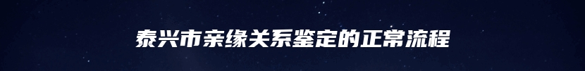 泰兴市亲缘关系鉴定的正常流程