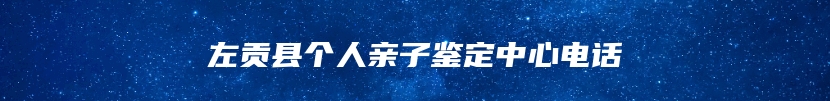 左贡县个人亲子鉴定中心电话