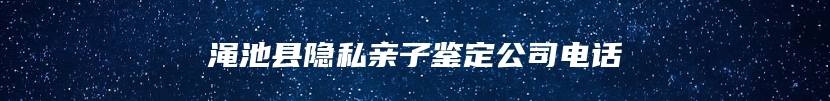 渑池县隐私亲子鉴定公司电话