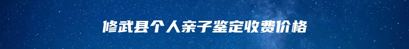 修武县个人亲子鉴定收费价格