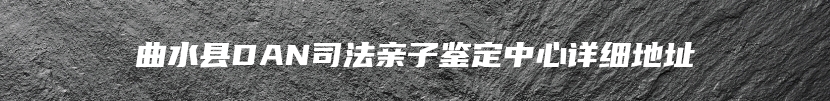 曲水县DAN司法亲子鉴定中心详细地址