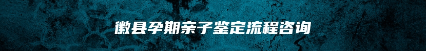 徽县孕期亲子鉴定流程咨询
