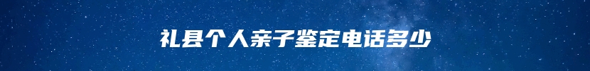 礼县个人亲子鉴定电话多少