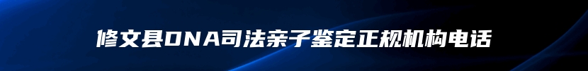 修文县DNA司法亲子鉴定正规机构电话