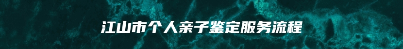 江山市个人亲子鉴定服务流程