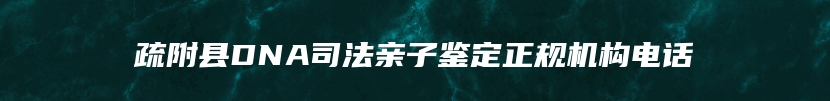 疏附县DNA司法亲子鉴定正规机构电话