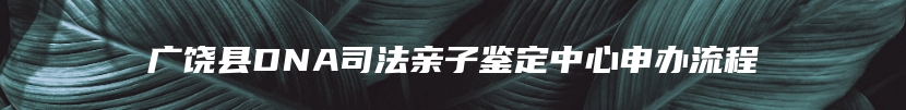 广饶县DNA司法亲子鉴定中心申办流程