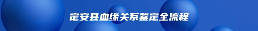 定安县血缘关系鉴定全流程