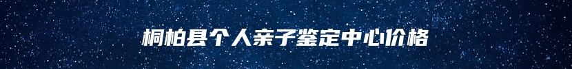 桐柏县个人亲子鉴定中心价格