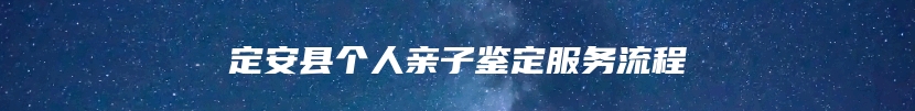 定安县个人亲子鉴定服务流程