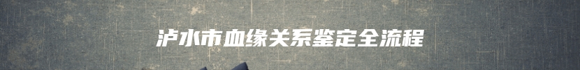 泸水市血缘关系鉴定全流程