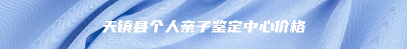 天镇县个人亲子鉴定中心价格