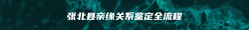 张北县亲缘关系鉴定全流程