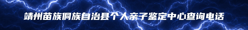靖州苗族侗族自治县个人亲子鉴定中心查询电话